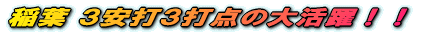 稲葉 3安打3打点の大活躍!!