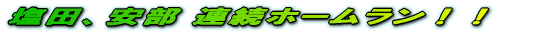 塩田、安部 連続ホームラン!!